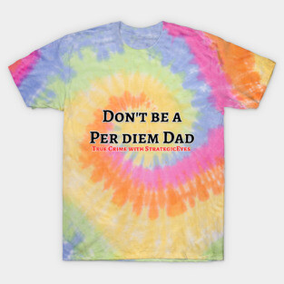 Don't be a per diem dad! T-Shirt